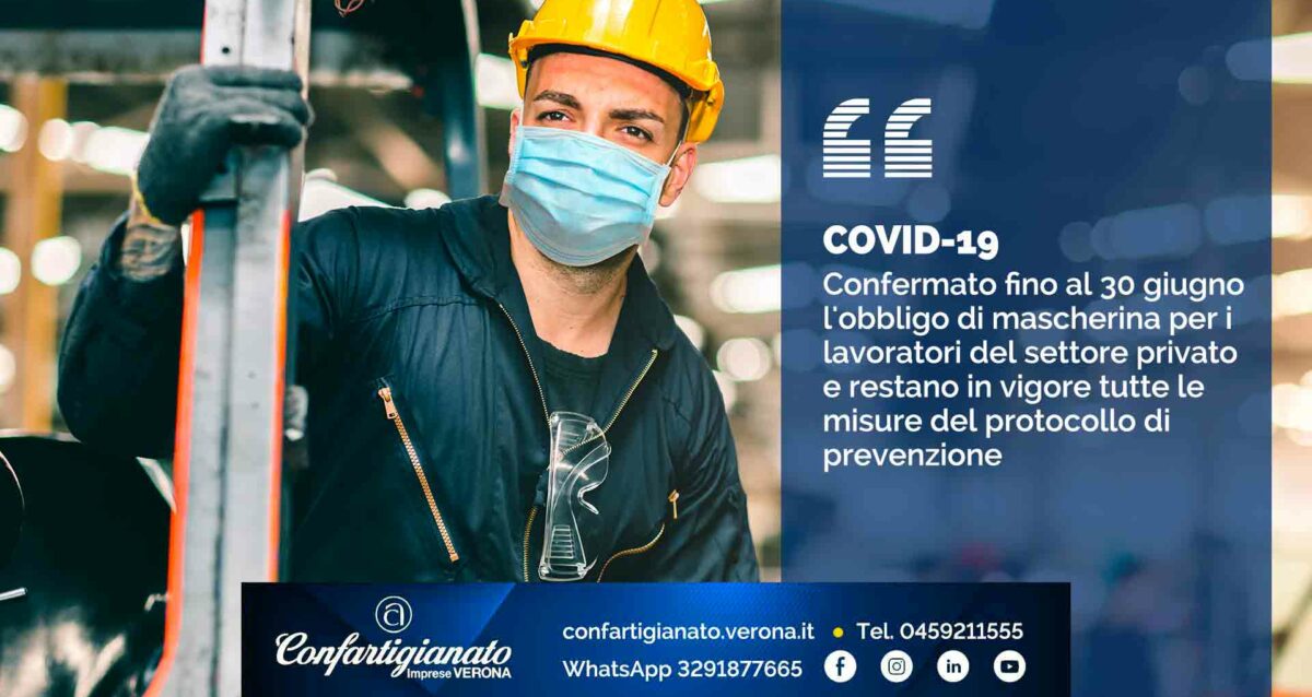 COVID-19 – Confermato fino al 30 giugno l'obbligo di mascherina per i lavoratori del settore privato e restano in vigore tutte le misure del protocollo di prevenzione