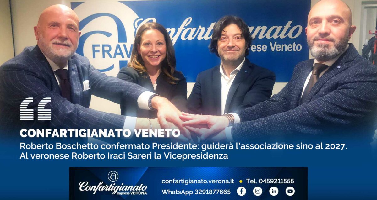CONFARTIGIANATO VENETO – Roberto Boschetto confermato Presidente: guiderà l’associazione sino al 2027. Al veronese Roberto Iraci Sareri la Vicepresidenza