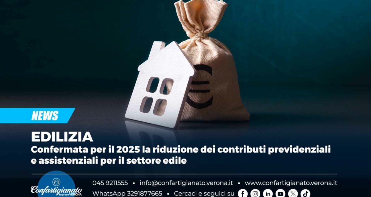 EDILIZIA – Confermata per il 2025 la riduzione dei contributi previdenziali e assistenziali per il settore edile