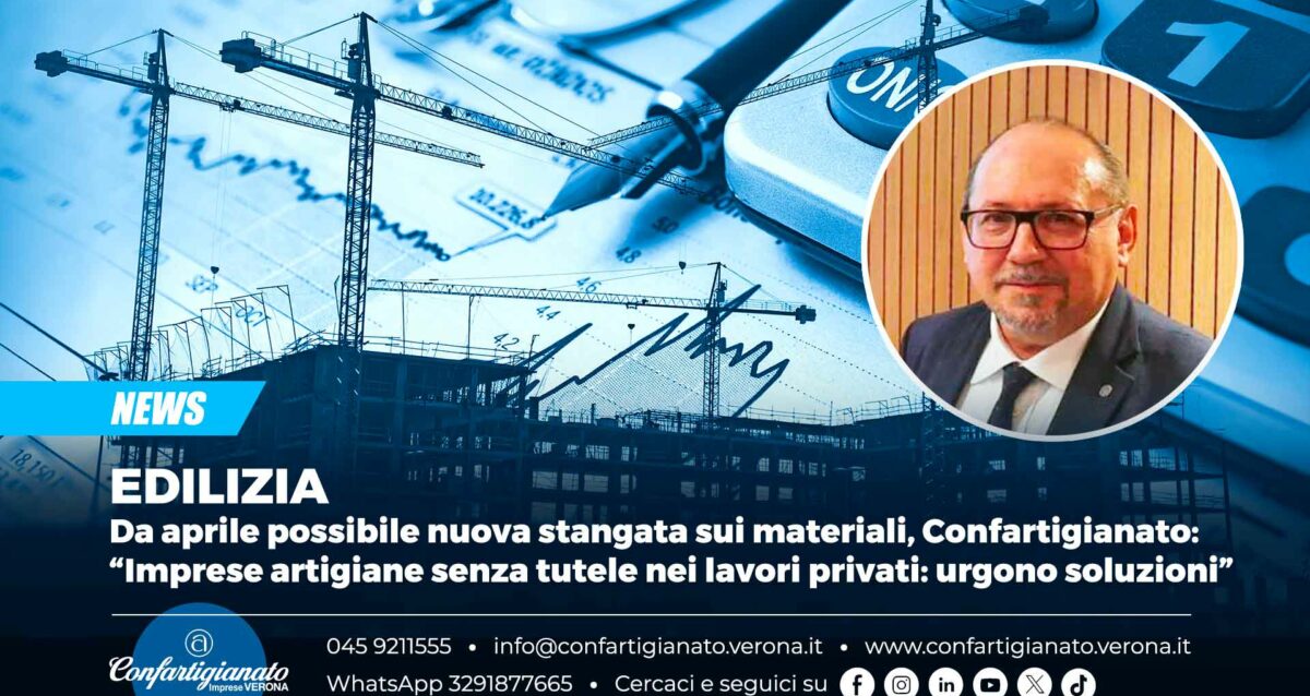 EDILIZIA – Da aprile possibile nuova stangata sui materiali, Confartigianato: “Imprese artigiane senza tutele nei lavori privati: urgono soluzioni”