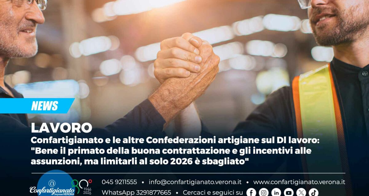 LAVORO – Confartigianato e le altre Confederazioni artigiane sul Dl lavoro: "Bene il primato della buona contrattazione e gli incentivi alle assunzioni, ma limitarli al solo 2026 è sbagliato"