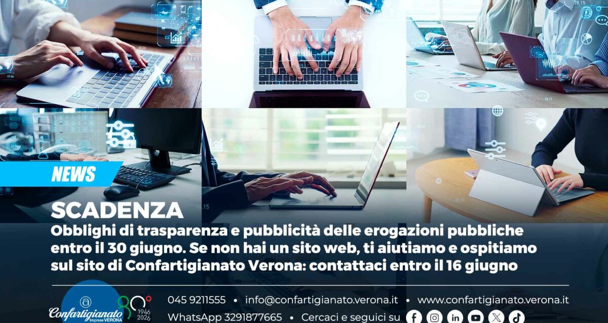 SCADENZA – Obblighi di trasparenza e pubblicità delle erogazioni pubbliche entro il 30 giugno. Se non hai un sito web, ti aiutiamo e ospitiamo sul sito di Confartigianato Verona: contattaci entro il 16 giugno