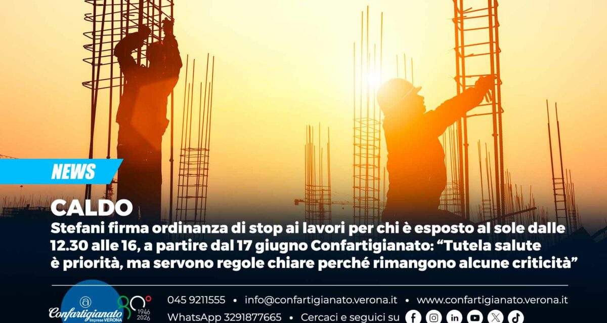 CALDO – Stefani firma ordinanza di stop ai lavori per chi è esposto al sole dalle 12.30 alle 16, a partire dal 17 giugno Confartigianato: “Tutela salute è priorità, ma servono regole chiare perché rimangono alcune criticità”